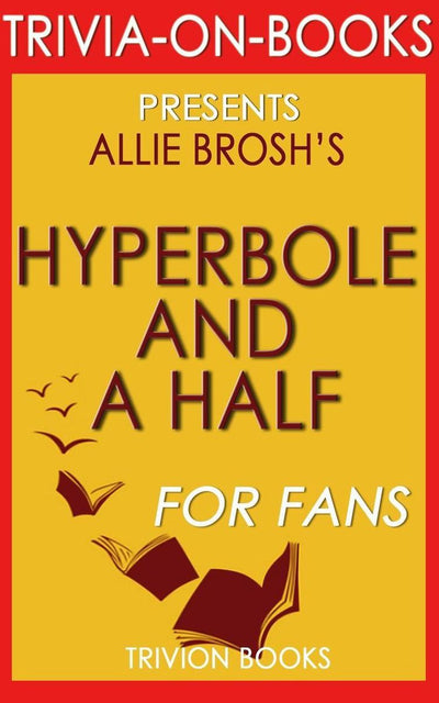 Hyperbole et demie : situations malheureuses, mécanismes d'adaptation défectueux, chaos et autres événements survenus par Allie Brosh (trivia-on-books)