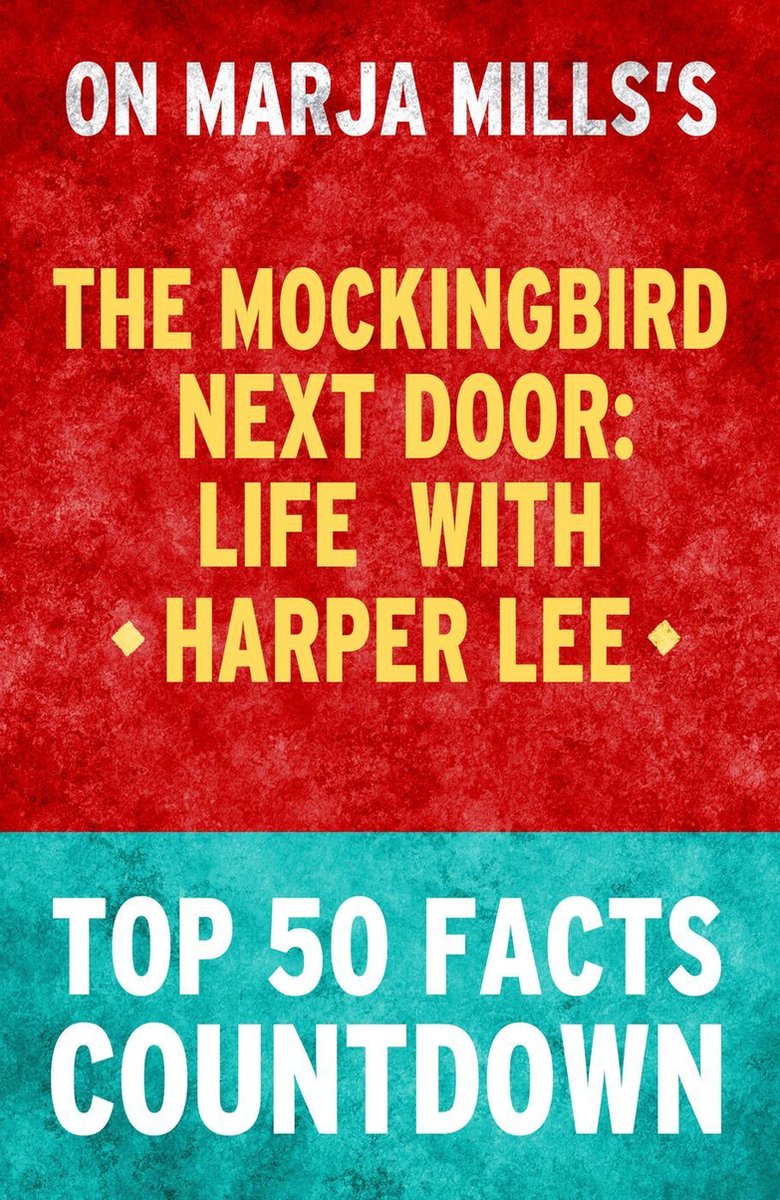 L'oiseau moqueur d'à côté : la vie avec Harper Lee - compte à rebours des 50 principaux faits