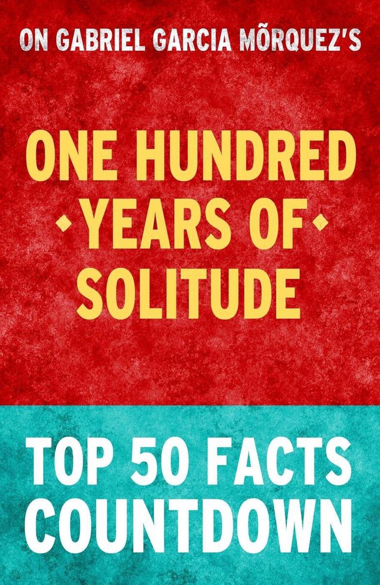 Cent ans de solitude : compte à rebours des 50 principaux faits