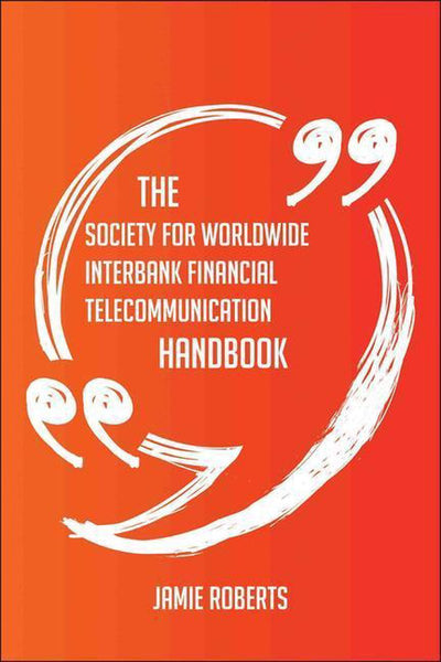Manuel de la société pour les télécommunications financières interbancaires mondiales - tout ce que vous devez savoir sur la société pour les télécommunications financières interbancaires mondiales