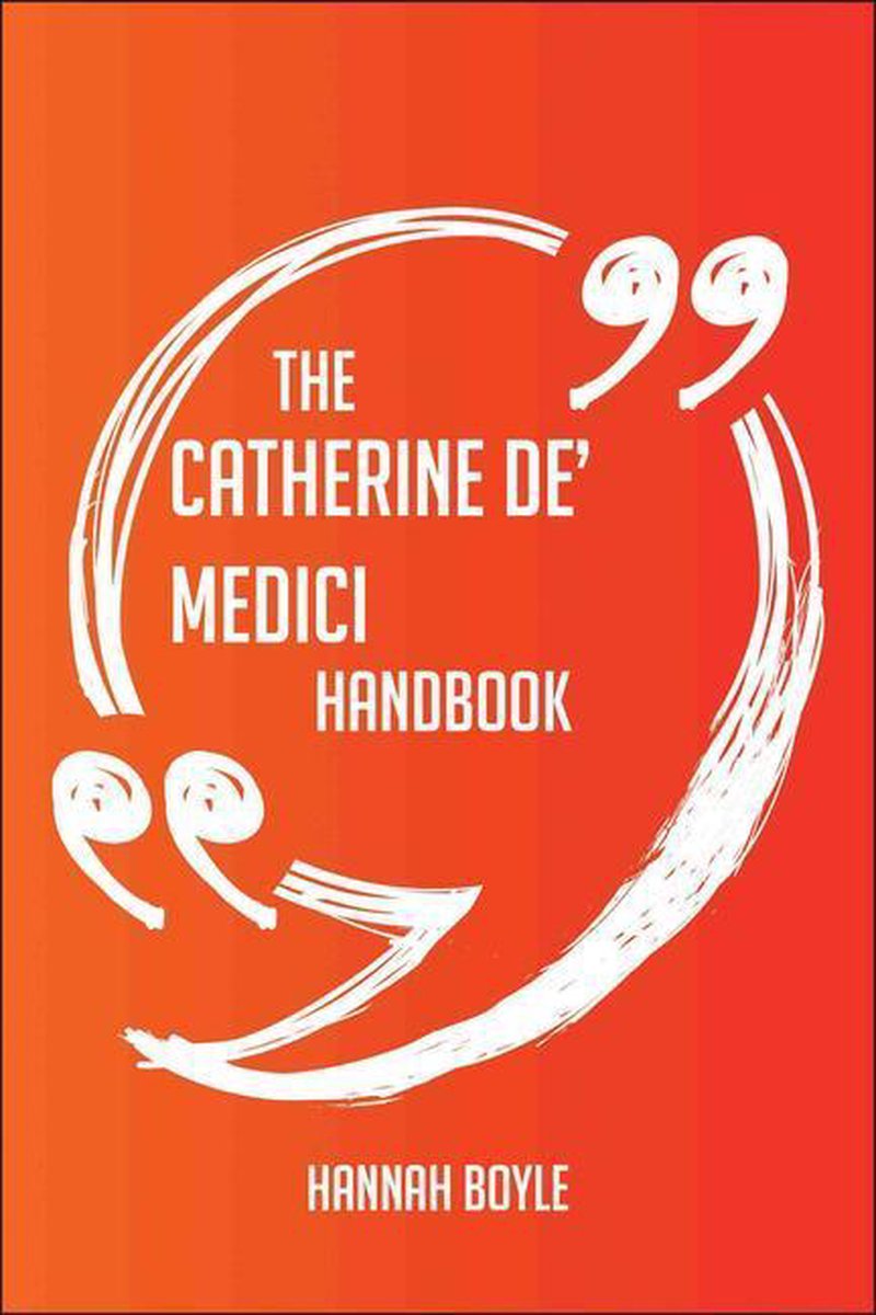 Le manuel de Catherine de Médicis - tout ce que vous devez savoir sur Catherine de Médicis