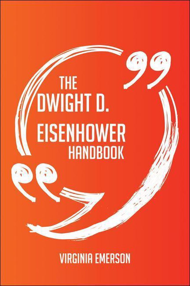 Le manuel de Dwight D. Eisenhower – Tout ce que vous devez savoir sur Dwight D. Eisenhower