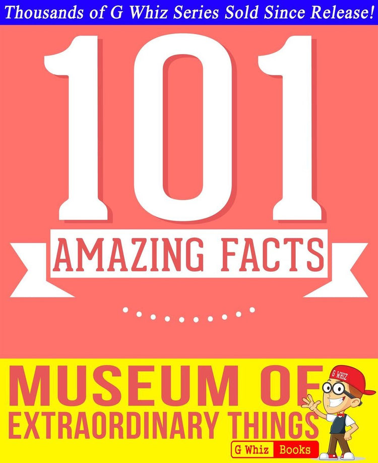 Gwhizbooks.com - le musée des choses extraordinaires - 101 faits étonnants que vous ne connaissiez pas