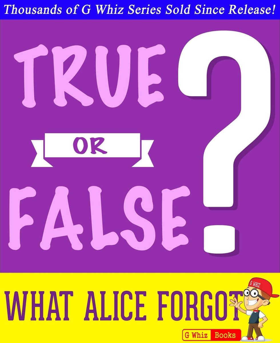 Gwhizbooks.com - what alice forgot - true or false?